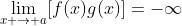\lim_{x \to a}[f(x)g(x)]=-\infty