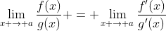 \lim_{x \to a}\frac{f(x)}{g(x)} = \lim_{x \to a}\frac{f'(x)}{g'(x)}