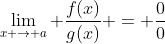 \lim_{x \to a} \frac{f(x)}{g(x)} = \frac{0}{0}