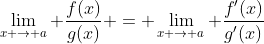 \lim_{x \to a} \frac{f(x)}{g(x)} = \lim_{x \to a} \frac{f'(x)}{g'(x)}