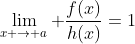 \lim_{x \to a} \frac{f(x)}{h(x)}=1
