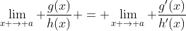 \lim_{x \to a} \frac{g(x)}{h(x)} = \lim_{x \to a} \frac{g'(x)}{h'(x)}