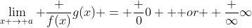 \lim_{x \to a} \frac {f(x)}{g(x)} = \frac {0}{0} \mbox { or } \frac {\infty}{\infty}