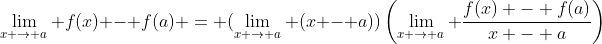 \lim_{x \to a} f(x) - f(a) = (\lim_{x \to a} (x - a))\left(\lim_{x \to a} \frac{f(x) - f(a)}{x - a}\right)