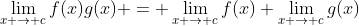 \lim_{x \to c}f(x)g(x) = \lim_{x \to c}f(x) \lim_{x \to c}g(x)