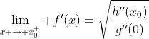\lim_{x \to x_0^+} f'(x)=\sqrt{\frac{h''(x_0)}{g''(0)}}