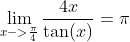 \lim_{x->\frac{\pi}{4}}\frac{4x}{\tan(x)}=\pi