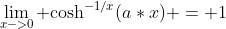 \lim_{x->0} \text{cosh}^{-1/x}(a*x) = 1
