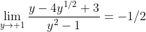 \lim_{y\to 1}\frac{y-4y^{1/2}+3}{y^2-1}=-1/2