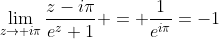 \lim_{z\to i\pi}\frac{z-i\pi}{e^z+1} = \frac1{e^{i\pi}}=-1
