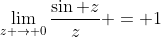 \lim_{z \rightarrow 0}\frac{\sin z}{z} = 1