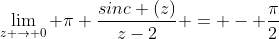 \lim_{z \rightarrow 0} \pi \frac{sinc (z)}{z-2} = - \frac{\pi}{2}