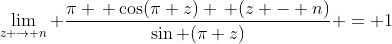 \lim_{z \rightarrow n} \frac{\pi \, \cos(\pi z) \, (z - n)}{\sin (\pi z)} = 1