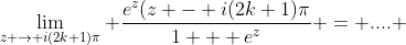\lim_{z \to i(2k+1)\pi} \frac{e^z(z - i(2k+1)\pi}{1 + e^z} = .... 