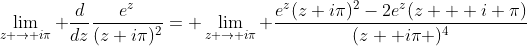 \lim_{z \to i\pi} \frac{d}{dz}\frac{e^{z}}{(z+i\pi)^2}= \lim_{z \to i\pi} \frac{e^z(z+i\pi)^2-2e^{z}(z + i \pi)}{(z+ i\pi )^4}