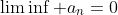 \liminf\text{ }a_n=0