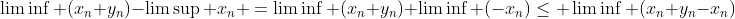 \liminf (x_n+y_n)-\limsup x_n =\liminf (x_n+y_n)+\liminf (-x_n)\leq \liminf (x_n+y_n-x_n)