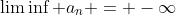 \liminf a_n = -\infty