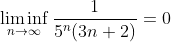 \liminf_{n\to\infty}\frac{1}{5^n(3n+2)}=0