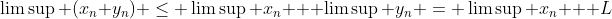 \limsup (x_n+y_n) \leq \limsup x_n + \limsup y_n = \limsup x_n + L