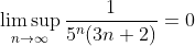 \limsup_{n\to\infty}\frac{1}{5^n(3n+2)}=0