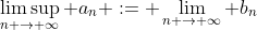 \limsup_{n \to \infty} a_n := \lim_{n \to \infty} b_n