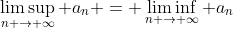 \limsup_{n \to \infty} a_n = \liminf_{n \to \infty} a_n