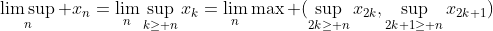 \limsup_n x_n=\lim_n\sup_{k\geq n}x_k=\lim_n\max (\sup_{2k\geq n}x_{2k},\sup_{2k+1\geq n}x_{2k+1})