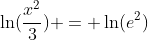 \ln(\dfrac{x^2}{3}) = \ln(e^2)