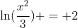 \ln(\dfrac{x^2}{3}) = 2