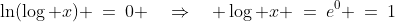 \ln(\log x) \:=\:0 \quad\Rightarrow\quad \log x \:=\:e^0 \:=\:1