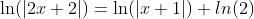 \ln(|2x+2|)=\ln(|x+1|)+ln(2)
