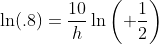 \ln(.8)=\frac{10}{h}\ln\left( \frac{1}{2}\right)