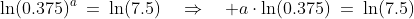 \ln(0.375)^a\:=\:\ln(7.5)\quad\Rightarrow\quad a\cdot\ln(0.375)\:=\:\ln(7.5)