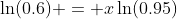\ln(0.6) = x\ln(0.95)