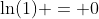 \ln(1) = 0