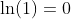 \ln(1)=0