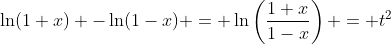 \ln(1+x) -\ln(1-x) = \ln\left(\frac{1+x}{1-x}\right) = t^2