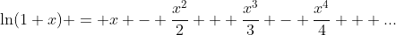 \ln(1+x) = x - \frac{x^2}{2} + \frac{x^3}{3} - \frac{x^4}{4} + ...