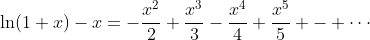 \ln(1+x)-x=-\frac{x^2}{2}+\frac{x^3}{3}-\frac{x^4}{4}+\frac{x^5}{5} - \cdots