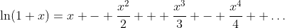 \ln(1+x)=x - \frac{x^2}{2} + \frac{x^3}{3} - \frac{x^4}{4} +\ldots
