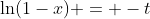 \ln(1-x) = -t