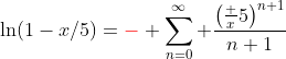 \ln(1-x/5)={\color{red}-} \sum_{n=0}^\infty \frac{\left(\tfrac x5\right)^{n+1}}{n+1}