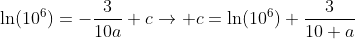 \ln(10^6)=-\frac{3}{10a}+c\rightarrow c=\ln(10^6)+\frac{3}{10 a}