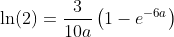 \ln(2)=\frac{3}{10a}\left(1-e^{-6a}\right)