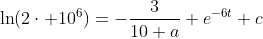 \ln(2\cdot 10^6)=-\frac{3}{10 a} e^{-6t}+c