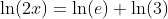 \ln(2x)=\ln(e)+\ln(3)