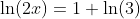 \ln(2x)=1+\ln(3)