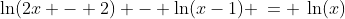 a)\;\;\ln(2x - 2) - \ln(x-1) \:= \:\ln(x)