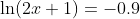 \ln(2x+1)=-0.9